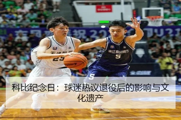 科比纪念日：球迷热议退役后的影响与文化遗产
